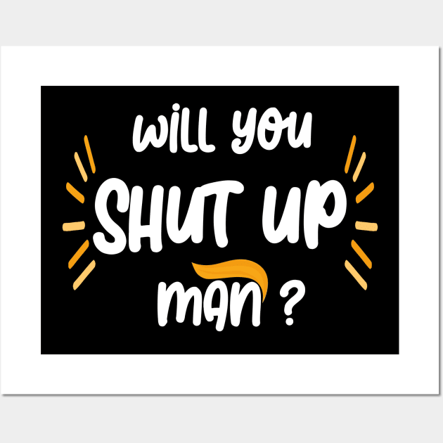 will you shut up man Wall Art by Netcam